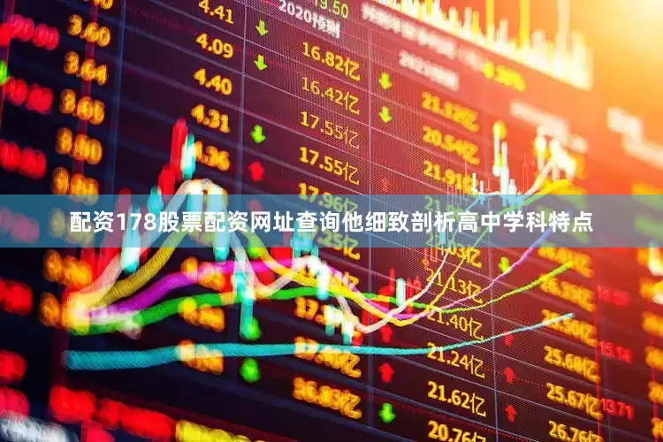 配资178股票配资网址查询他细致剖析高中学科特点