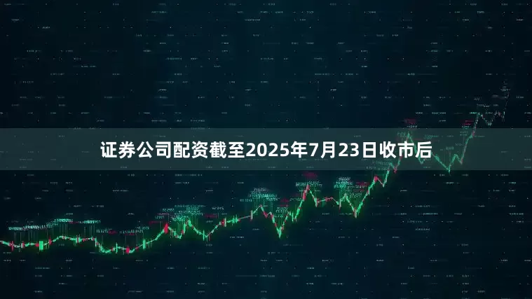 证券公司配资截至2025年7月23日收市后