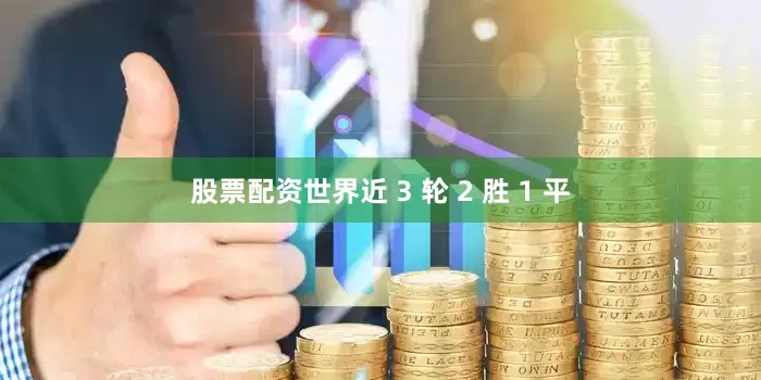股票配资世界近 3 轮 2 胜 1 平