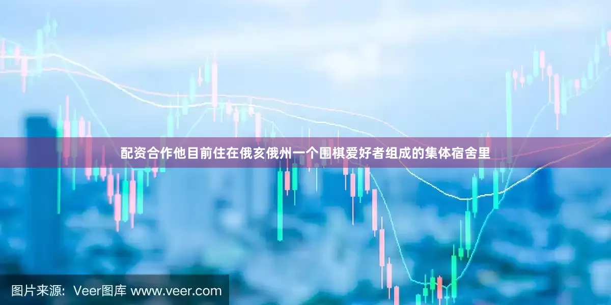 配资合作他目前住在俄亥俄州一个围棋爱好者组成的集体宿舍里