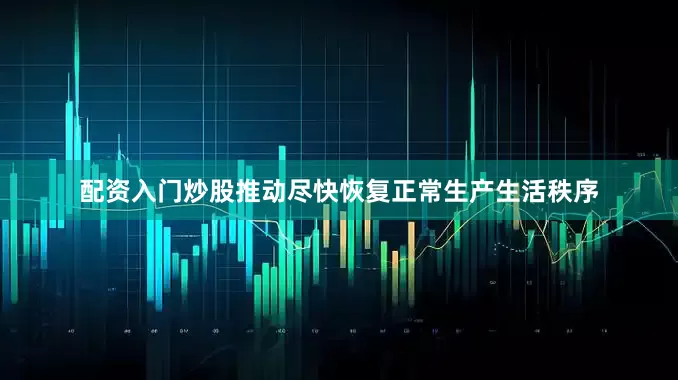 配资入门炒股推动尽快恢复正常生产生活秩序