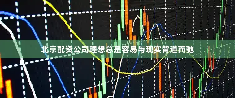 北京配资公司理想总是容易与现实背道而驰